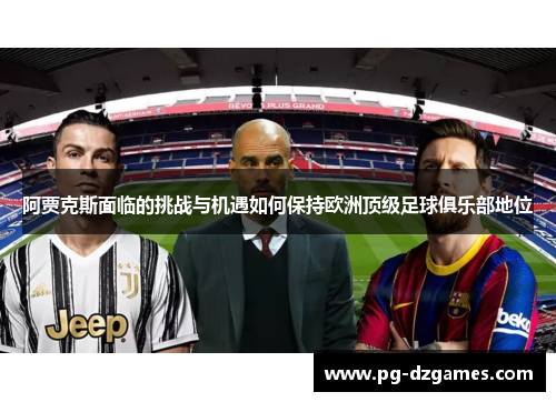 阿贾克斯面临的挑战与机遇如何保持欧洲顶级足球俱乐部地位