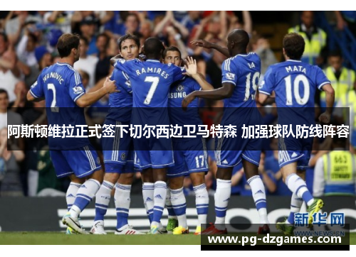 阿斯顿维拉正式签下切尔西边卫马特森 加强球队防线阵容